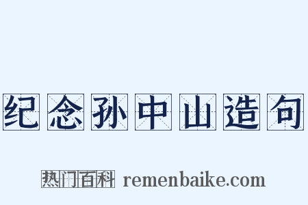 纪念孙中山造句是什么意思的图片